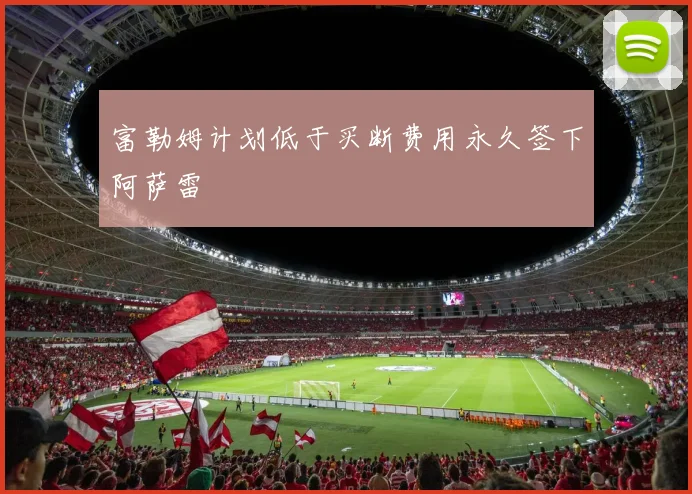 富勒姆计划低于买断费用永久签下阿萨雷